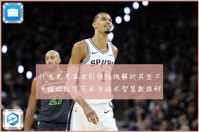 什克里尼亚尔引领防线解析其坚不可摧的防守艺术与战术智慧数据研判：最新赛事动态与深度分析