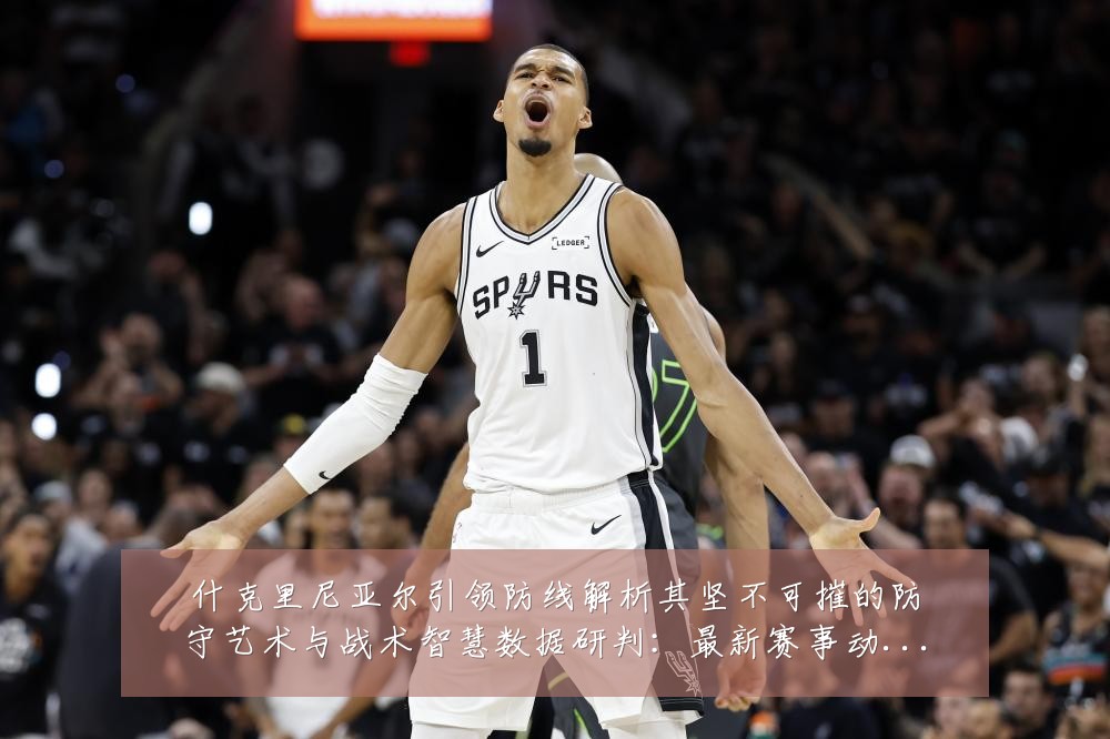 什克里尼亚尔引领防线解析其坚不可摧的防守艺术与战术智慧数据研判：最新赛事动态与深度分析