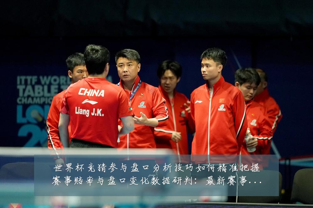 世界杯竞猜参与盘口分析技巧如何精准把握赛事赔率与盘口变化数据研判:最新赛事动态与深度分析